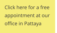 Click here for a free appointment at our office in Pattaya
